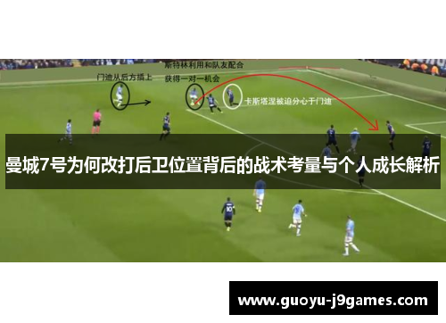 曼城7号为何改打后卫位置背后的战术考量与个人成长解析 曼城7号为何改打后卫位置背后的战术考量与个人成长解析