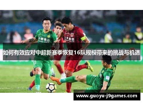 如何有效应对中超新赛季恢复16队规模带来的挑战与机遇