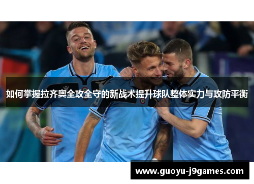 如何掌握拉齐奥全攻全守的新战术提升球队整体实力与攻防平衡