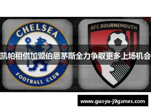 凯帕租借加盟伯恩茅斯全力争取更多上场机会 凯帕租借加盟伯恩茅斯全力争取更多上场机会