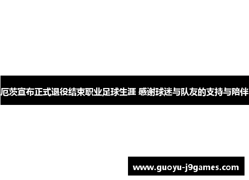 厄茨宣布正式退役结束职业足球生涯 感谢球迷与队友的支持与陪伴