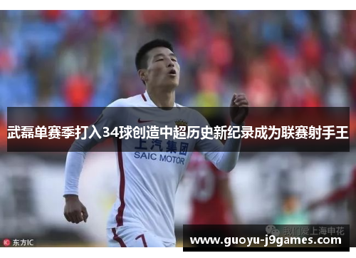 武磊单赛季打入34球创造中超历史新纪录成为联赛射手王