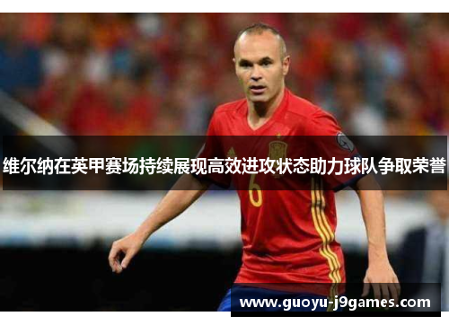 维尔纳在英甲赛场持续展现高效进攻状态助力球队争取荣誉