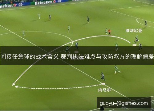 间接任意球的战术含义 裁判执法难点与攻防双方的理解偏差 间接任意球的战术含义 裁判执法难点与攻防双方的理解偏差